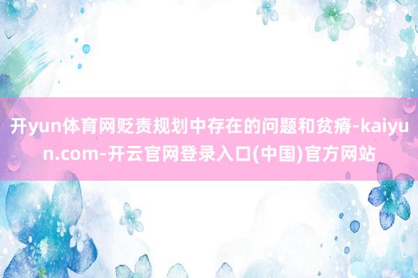 开yun体育网贬责规划中存在的问题和贫瘠-kaiyun.com-开云官网登录入口(中国)官方网站
