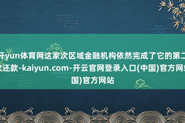 开yun体育网这家次区域金融机构依然完成了它的第二次还款-kaiyun.com-开云官网登录入口(中国)官方网站