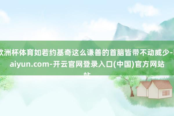 欧洲杯体育如若约基奇这么谦善的首脑皆带不动威少-kaiyun.com-开云官网登录入口(中国)官方网站