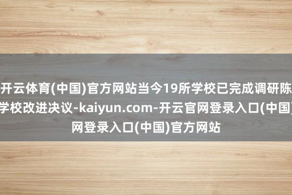 开云体育(中国)官方网站当今19所学校已完成调研陈述和后期学校改进决议-kaiyun.com-开云官网登录入口(中国)官方网站