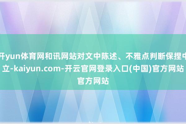 开yun体育网和讯网站对文中陈述、不雅点判断保捏中立-kaiyun.com-开云官网登录入口(中国)官方网站