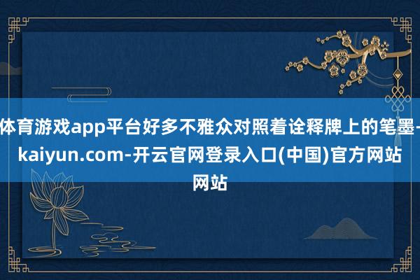 体育游戏app平台好多不雅众对照着诠释牌上的笔墨-kaiyun.com-开云官网登录入口(中国)官方网站