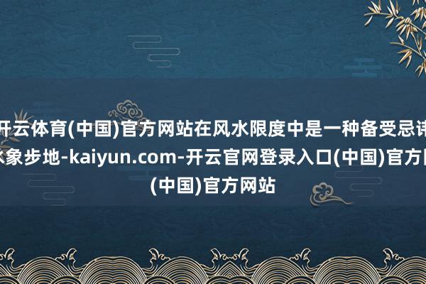 开云体育(中国)官方网站在风水限度中是一种备受忌讳的水象步地-kaiyun.com-开云官网登录入口(中国)官方网站