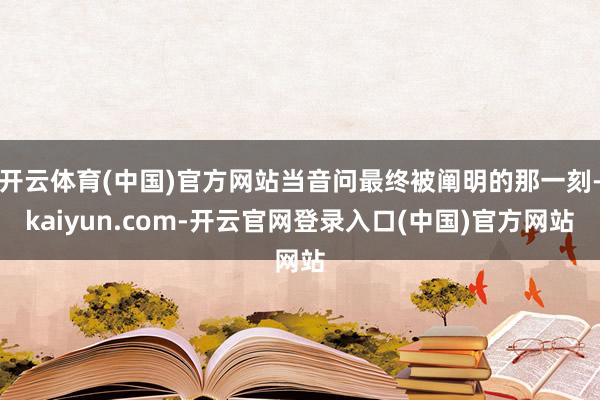 开云体育(中国)官方网站当音问最终被阐明的那一刻-kaiyun.com-开云官网登录入口(中国)官方网站