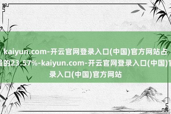 kaiyun.com-开云官网登录入口(中国)官方网站占刊行总量的23.57%-kaiyun.com-开云官网登录入口(中国)官方网站