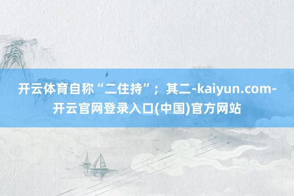 开云体育自称“二住持”;其二-kaiyun.com-开云官网登录入口(中国)官方网站